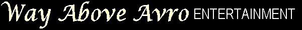 "WAY ABOVE AVRO ENTERTAINMENT " the website is www.WAYABOVEAVRO.com